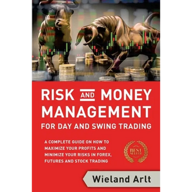 Risk and Money Management for Day and Swing Trading: A complete Guide on how to maximize your Profits and minimize your Risks in Forex, Futures and St