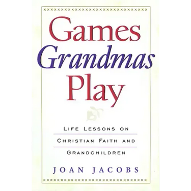 Games Grandmas Play: Life Lessons on Christian Faith, God, and Grandchildren