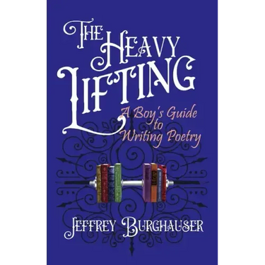 The Heavy Lifting: A Boy's Guide to Writing Poetry