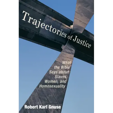 Trajectories of Justice: What the Bible Says about Slaves, Women, and Homosexuality