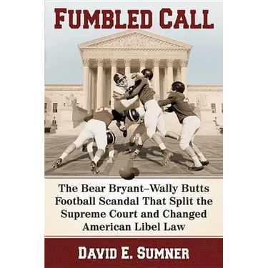 Fumbled Call: The Bear Bryant-Wally Butts Football Scandal That Split the Supreme Court and Changed American Libel Law