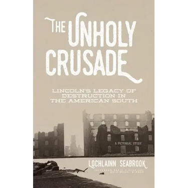 The Unholy Crusade: Lincoln's Legacy of Destruction in the American South