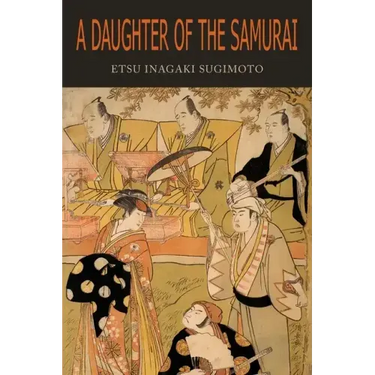 A Daughter of the Samurai: How a Daughter of Feudal Japan, Living Hundreds of Years in One Generation, Became a Modern American
