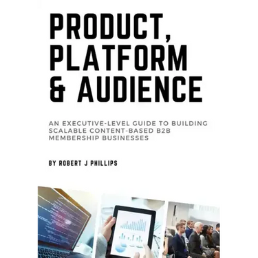 Product, Platform and Audience: A guide to building scalable content-based B2B membership businesses.