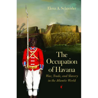 The Occupation of Havana: War, Trade, and Slavery in the Atlantic World