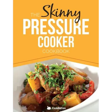 The Skinny Pressure Cooker Cookbook: Low Calorie, Healthy & Delicious Meals, Sides & Desserts. All Under 300, 400 & 500 Calories