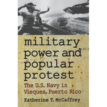 Military Power and Popular Protest: The U.S. Navy in Vieques, Puerto Rico