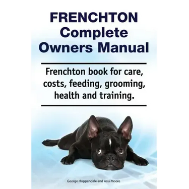 Frenchton Complete Owners Manual. Frenchton book for care, costs, feeding, grooming, health and training.
