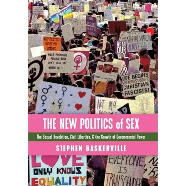 The New Politics of Sex: The Sexual Revolution, Civil Liberties, and the Growth of Governmental Power