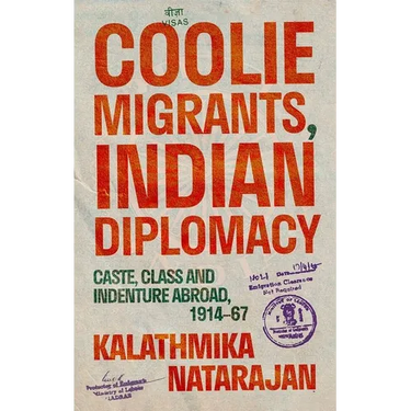 Coolie Migrants, Indian Diplomacy: Caste, Class and Indenture Abroad, 1914-67