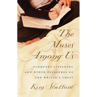 The Muses Among Us: Eloquent Listening and Other Pleasures of the Writer's Craft