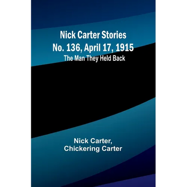 Nick Carter Stories No. 136, April 17, 1915: The Man They Held Back