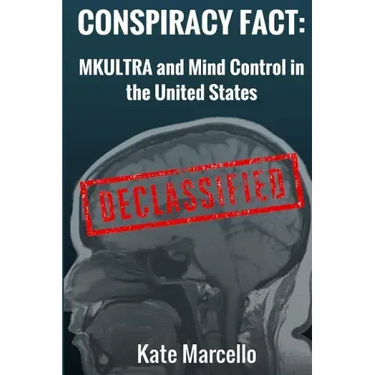 Conspiracy Fact: Mkultra and Mind Control in the United States: Declasssified