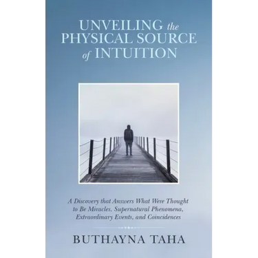 Unveiling the Physical Source of Intuition: A Discovery That Answers What Were Thought to Be Miracles, Supernatural Phenomena, Extraordinary Events, a