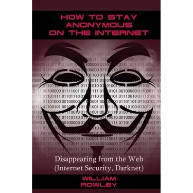 How to Stay Anonymous on the Internet: Disappearing from the Web (Internet Security, Darknet)