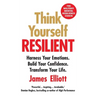 Think Yourself Resilient: Harness Your Emotions. Build Your Confidence. Transform Your Life.