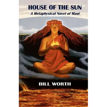 House of the Sun: A Metaphysical Novel of Maui: A Metaphysical Novel of Maui
