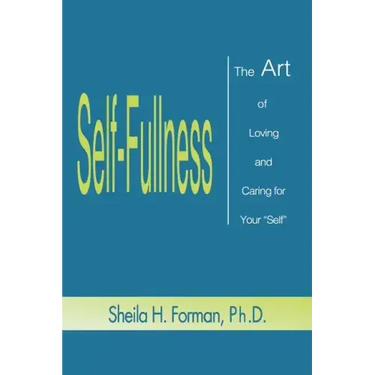 Self-Fullness: The Art of Loving and Caring for Your "Self"