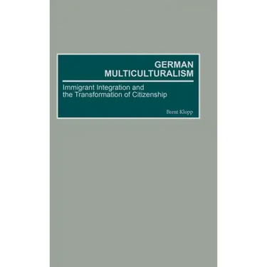 German Multiculturalism: Immigrant Integration and the Transformation of Citizenship