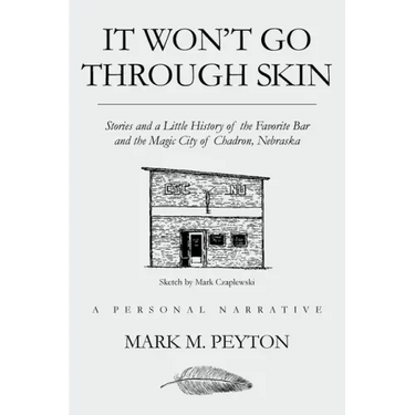 It Won't Go Through Skin: Stories and a little history of the Favorite Bar and the Magic City of Chadron, Nebraska