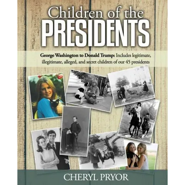 Children Of The Presidents: George Washington to Donald Trump: Includes legitimate, illegitimate, alleged, and secret children of our 45 president