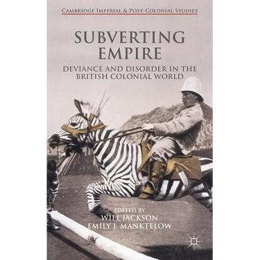 Subverting Empire: Deviance and Disorder in the British Colonial World