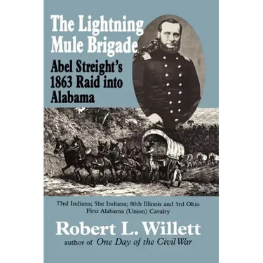 The Lightning Mule Brigade: Abel Streight's 1863 Raid into Alabama