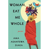 Woman, Eat Me Whole: Poems