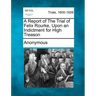 A Report of the Trial of Felix Rourke, Upon an Indictment for High Treason
