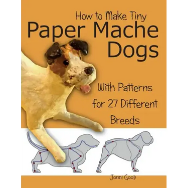 How to Make Tiny Paper Mache Dogs: With Patterns for 27 Different Breeds