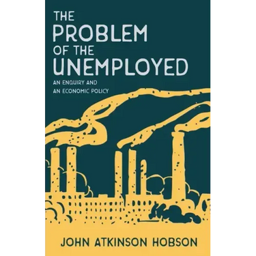 The Problem of the Unemployed - An Enquiry and an Economic Policy