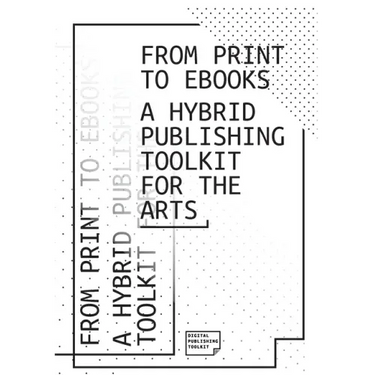 From Print to Ebooks: A Hybrid Publishing Toolkit for the Arts