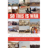 So This Is War: A 3rd U.S. Cavalry Intelligence Officer's Memoirs of the Triumphs, Sorrows, Laughter, and Tears During a Year in Iraq