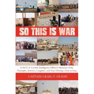 So This Is War: A 3rd U.S. Cavalry Intelligence Officer's Memoirs of the Triumphs, Sorrows, Laughter, and Tears During a Year in Iraq