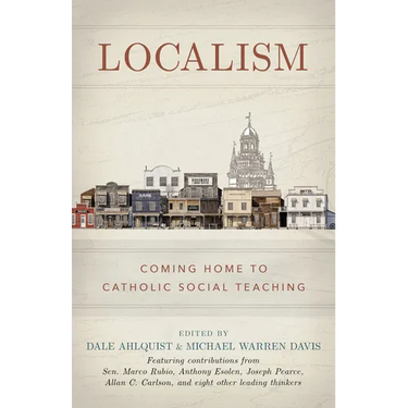 Localism: Coming Home to Catholic Social Teaching