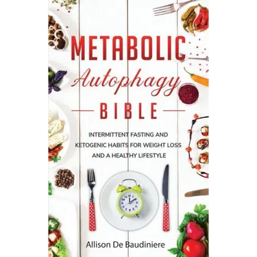 Metabolic Autophagy Bible: Intermittent Fasting and Ketogenic Habits for Weight Loss and a Healthy Lifestyle