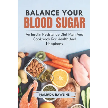 Balance Your Blood Sugar: An Insulin resistance Diet Plan and Cookbook for Health and Happiness