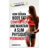 How to Burn Body Fat Completely and Maintain a Slim Physique Permanently: (black and white paperback version)