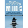 Practical Step by Step to Mindfulness: Do You Feel Overwhelmed, Stressed & Depressed? Learn How to Overcome Social Anxiety, Low Self-Esteem & Eliminat