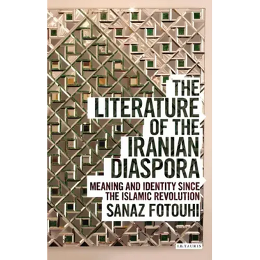 The Literature of the Iranian Diaspora: Meaning and Identity since the Islamic Revolution