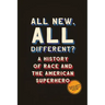 All New, All Different?: A History of Race and the American Superhero