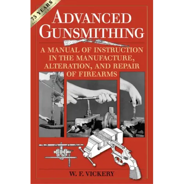 Advanced Gunsmithing: A Manual of Instruction in the Manufacture, Alteration, and Repair of Firearms (75th Anniversary Edition)