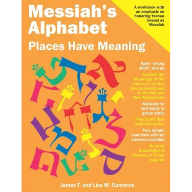 Messiah's Alphabet: Places Have Meaning: An Exploration of the Meanings of the Names of Places Mentioned in the Old and New Testaments