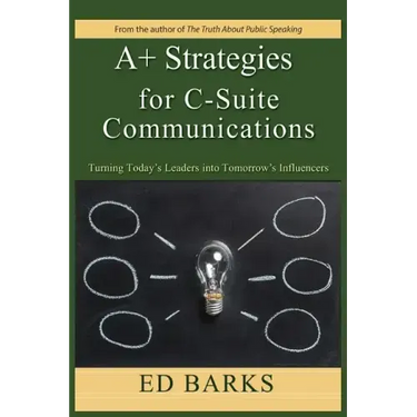 A+ Strategies for C-Suite Communications: Turning Today's Leaders into Tomorrow's Influencers