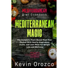Mediterranean Diet Cookbook: MEDITERRANEAN MAGIC - The Complete Plant-Based Meal Plan Packed With Hearty Vegetables, Fruits, and Lean Meat For Weig