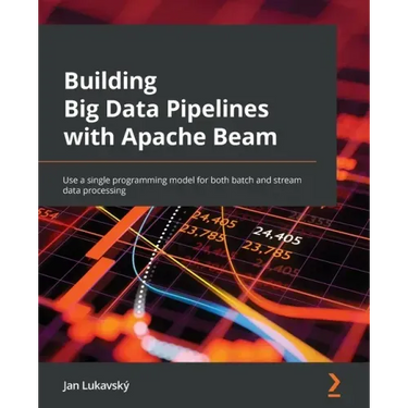 Building Big Data Pipelines with Apache Beam: Use a single programming model for both batch and stream data processing