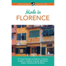 Made in Florence: A Travel Guide to Frames, Jewelry, Leather Goods, Maiolica, Paper, Silk, Fabrics, Woodcrafts & More