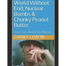 World Without End, Nuclear Bombs & Chunky Peanut Butter: Essays From A Modern Day Pilgrimage