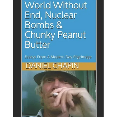 World Without End, Nuclear Bombs & Chunky Peanut Butter: Essays From A Modern Day Pilgrimage