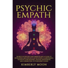 Psychic Empath: Secrets of Psychics and Empaths and a Guide to Developing Abilities Such as Intuition, Clairvoyance, Telepathy, Aura Reading, Healing